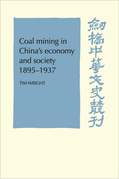 Coal Mining in China's Economy and Society 1895-1937 - Cambridge Studies in Chinese History, Literature and Institutions - Tim Wright - Books - Cambridge University Press - 9780521101882 - January 8, 2009