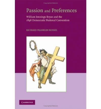Cover for Bensel, Richard Franklin (Cornell University, New York) · Passion and Preferences: William Jennings Bryan and the 1896 Democratic Convention (Hardcover Book) (2008)