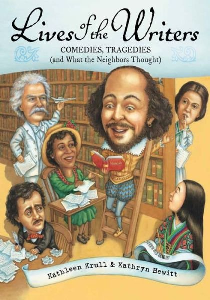 Cover for Krull Kathleen Krull · Lives of the Writers: Comedies, Tragedies (and What the Neighbors Thought) - Lives of . . . (Paperback Book) [Reprint edition] (2014)