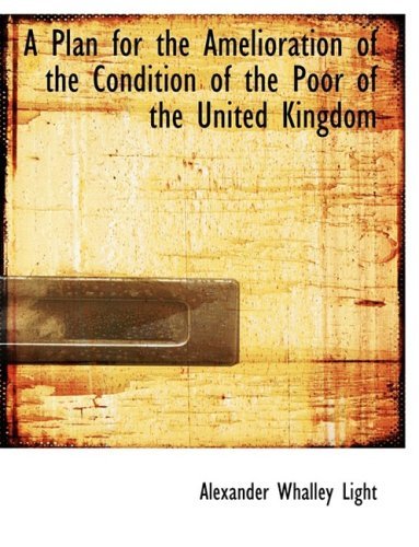 Cover for Alexander Whalley Light · A Plan for the Amelioration of the Condition of the Poor of the United Kingdom (Innbunden bok) [Large Print, Lrg edition] (2008)