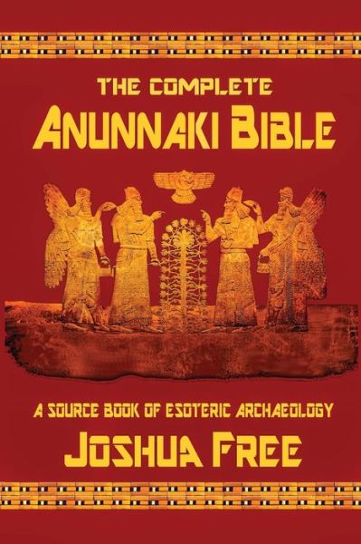 The Complete Anunnaki Bible: A Source Book of Esoteric Archaeology - Joshua Free - Books - Joshua Free - 9780578459882 - March 21, 2019