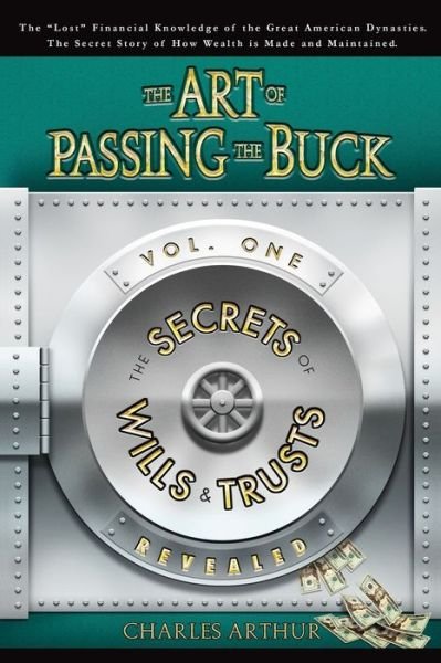 Cover for Charles Arthur · The Art of Passing the Buck, Vol I; Secrets of Wills and Trusts Revealed (Paperback Book) (2007)