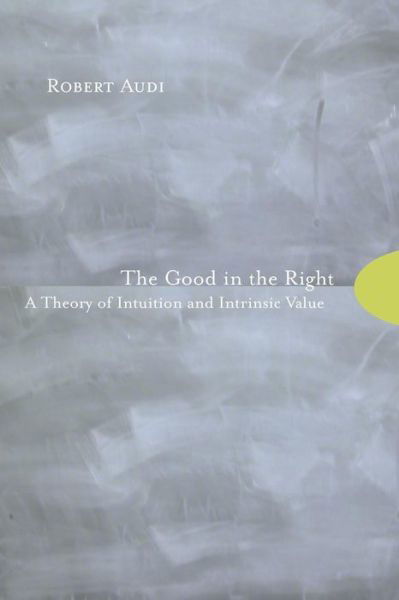 Cover for Robert Audi · The Good in the Right: A Theory of Intuition and Intrinsic Value (Pocketbok) (2005)