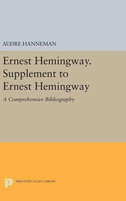 Cover for Audre Hanneman · Ernest Hemingway. Supplement to Ernest Hemingway: A Comprehensive Bibliography - Princeton Legacy Library (Hardcover Book) (2016)