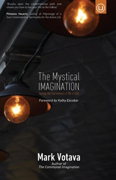 The Mystical Imagination : Seeing the Sacredness of All of Life - Mark Votava - Books - Urban Loft Publishers - 9780692580882 - December 12, 2015