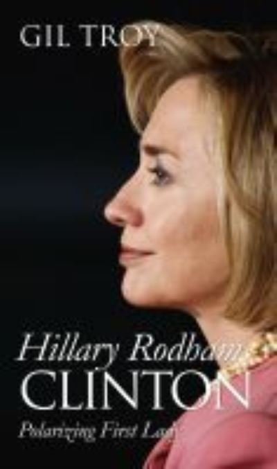 Cover for Gil Troy · Hillary Rodham Clinton: Polarizing First Lady - Modern First Ladies (Inbunden Bok) (2006)
