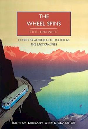 Cover for Ethel Lina White · The Wheel Spins: aka The Lady Vanishes - British Library Crime Classics (Taschenbuch) (2023)