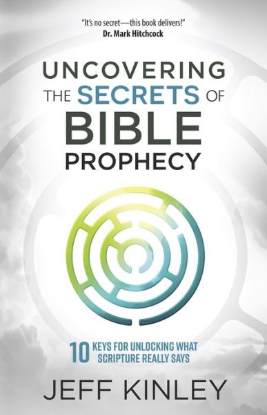 Cover for Jeff Kinley · Uncovering the Secrets of Bible Prophecy: 10 Keys for Unlocking What Scripture Really Says (Book) (2018)