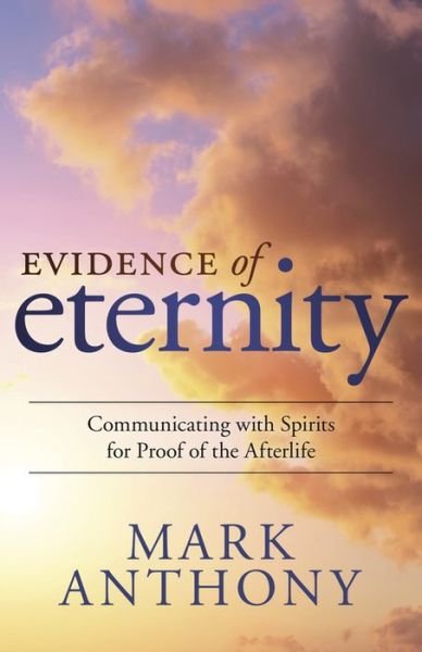 Cover for Mark Anthony · Evidence of Eternity: Communicating with Spirits for Proof of the Afterlife (Paperback Bog) (2015)