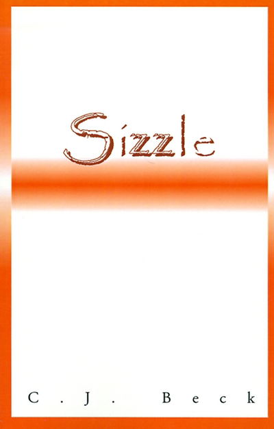 Sizzle - C.j. Beck - Kirjat - Xlibris - 9780738826882 - keskiviikko 20. joulukuuta 2000