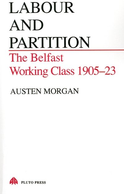 Cover for Austen Morgan · Labour and Partition: The Belfast Working Class 1905-1923 (Taschenbuch) [New edition] (1987)