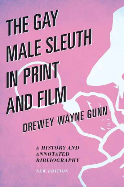 Cover for Drewey Wayne Gunn · The Gay Male Sleuth in Print and Film: A History and Annotated Bibliography (Hardcover Book) [New edition] (2012)