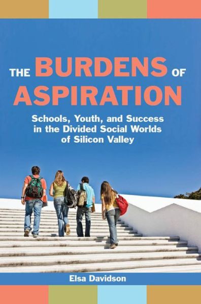 Cover for Elsa Davidson · The Burdens of Aspiration: Schools, Youth, and Success in the Divided Social Worlds of Silicon Valley (Paperback Book) (2011)