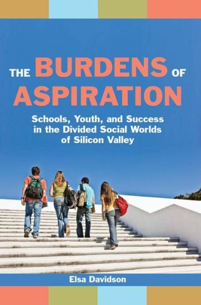 Cover for Elsa Davidson · The Burdens of Aspiration: Schools, Youth, and Success in the Divided Social Worlds of Silicon Valley (Paperback Bog) (2011)