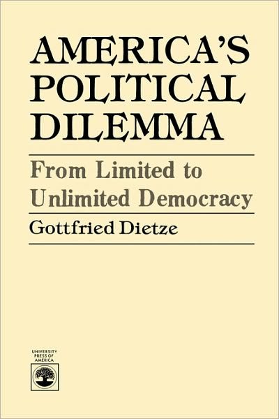America's Political Dilemma: From Limited to Unlimited Democracy - Gottfried Dietze - Livres - University Press of America - 9780819147882 - 15 juillet 1985