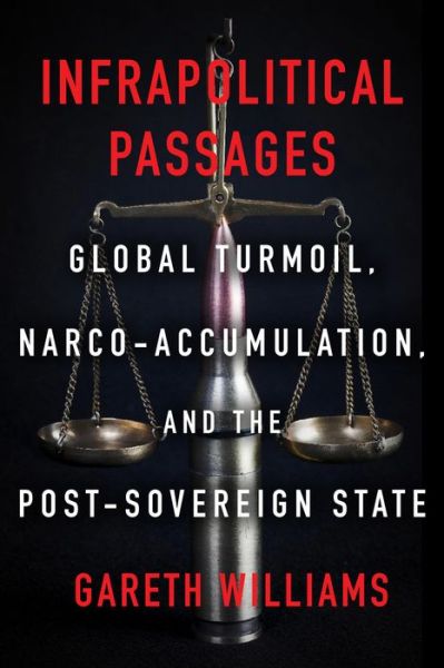 Cover for Gareth Williams · Infrapolitical Passages: Global Turmoil, Narco-Accumulation, and the Post-Sovereign State (Gebundenes Buch) (2020)