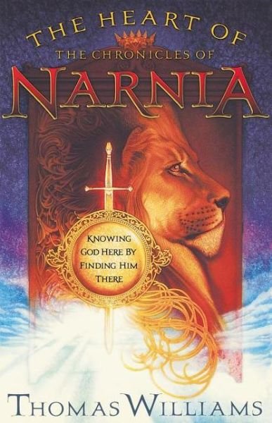 Cover for Thomas Williams · The Heart of the Chronicles of Narnia: Knowing God Here by Finding Him There (Paperback Book) (2005)