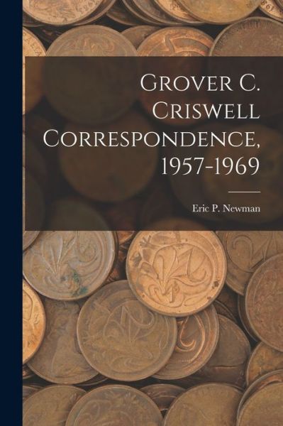 Cover for Eric P Newman · Grover C. Criswell Correspondence, 1957-1969 (Paperback Book) (2021)