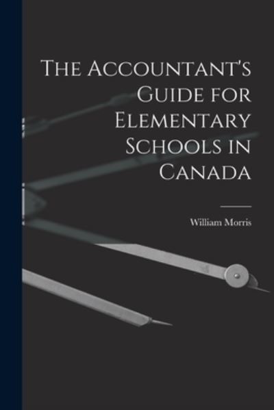 Cover for William 1786-1858 Morris · The Accountant's Guide for Elementary Schools in Canada [microform] (Paperback Book) (2021)