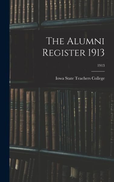 Cover for Iowa State Teachers College · The Alumni Register 1913; 1913 (Gebundenes Buch) (2021)