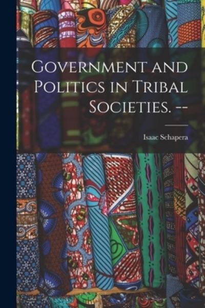 Cover for Isaac 1905- Schapera · Government and Politics in Tribal Societies. -- (Paperback Bog) (2021)