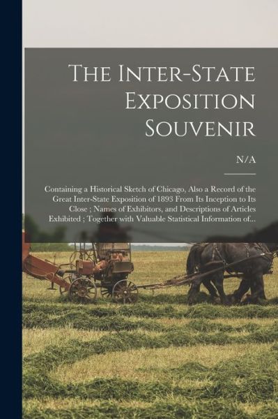 Cover for N/a · The Inter-state Exposition Souvenir: Containing a Historical Sketch of Chicago, Also a Record of the Great Inter-state Exposition of 1893 From Its Inception to Its Close; Names of Exhibitors, and Descriptions of Articles Exhibited; Together With... (Pocketbok) (2021)