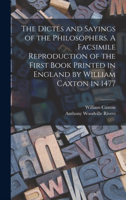 Cover for William Caxton · The Dictes and Sayings of the Philosophers. A Facsimile Reproduction of the First Book Printed in England by William Caxton in 1477 (Hardcover bog) (2022)