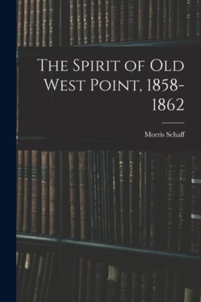 Cover for Morris Schaff · Spirit of Old West Point, 1858-1862 (Book) (2022)