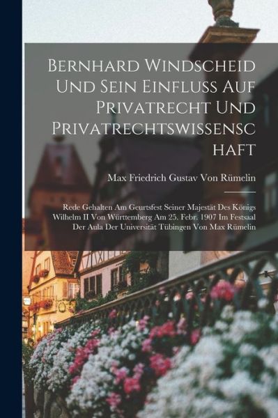 Cover for Max Friedrich Gustav Von Rümelin · Bernhard Windscheid und Sein Einfluss Auf Privatrecht und Privatrechtswissenschaft (Book) (2022)