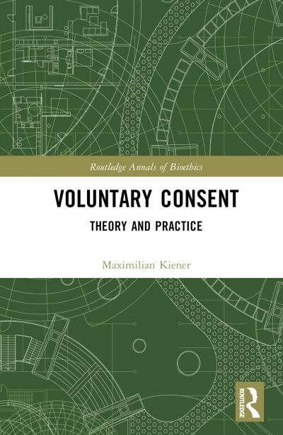 Voluntary Consent: Theory and Practice - Routledge Annals of Bioethics - Kiener, Maximilian (University of Oxford, UK) - Livros - Taylor & Francis Ltd - 9781032293882 - 10 de março de 2023