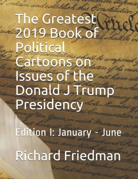 Cover for Richard Friedman · The Greatest 2019 Book of Political Cartoons on Issues of the Donald J Trump Presidency (Paperback Bog) (2019)