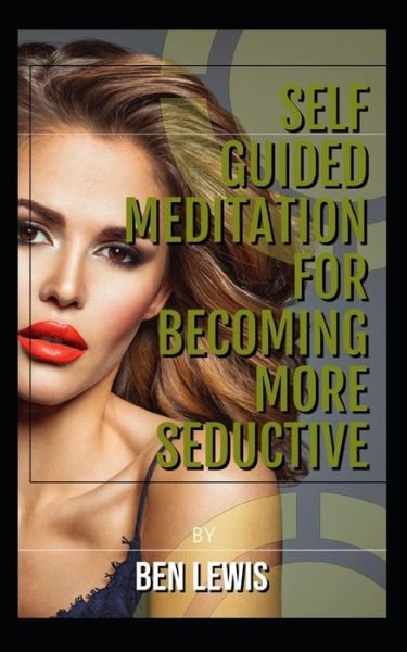 Cover for Ben Lewis · Self Guided Meditation for Becoming More Seductive. (Paperback Book) (2019)