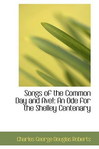 Cover for Charles George Douglas Roberts · Songs of the Common Day and Ave!: an Ode for the Shelley Centenary (Paperback Book) (2009)