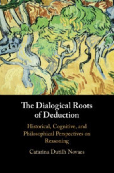 Cover for Dutilh Novaes, Catarina (Vrije Universiteit, Amsterdam) · The Dialogical Roots of Deduction: Historical, Cognitive, and Philosophical Perspectives on Reasoning (Hardcover Book) (2020)