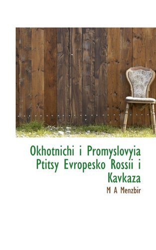 Okhotnichi I Promyslovyia Ptitsy Evropesko Rossii I Kavkaza - M A Menzbir - Livros - BiblioLife - 9781115619882 - 16 de dezembro de 2009