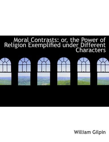 Cover for William Gilpin · Moral Contrasts: Or, the Power of Religion Exemplified Under Different Characters (Paperback Book) [Large type / large print edition] (2009)