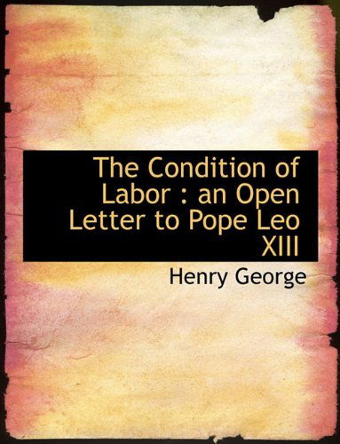 Cover for Henry George · The Condition of Labor: An Open Letter to Pope Leo XIII (Hardcover Book) (2009)