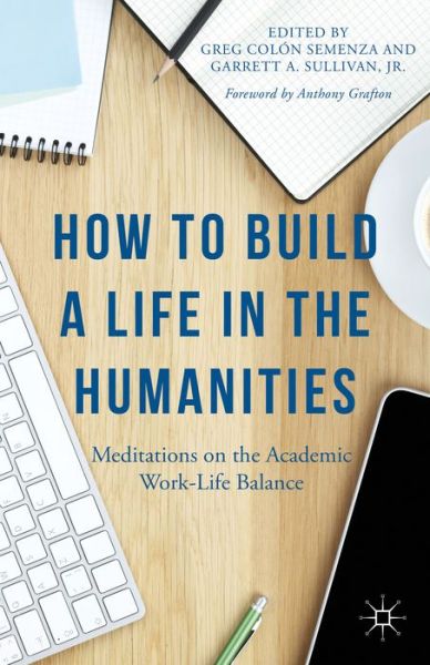 Cover for Anthony Grafton · How to Build a Life in the Humanities: Meditations on the Academic Work-Life Balance (Paperback Book) [1st ed. 2015 edition] (2015)