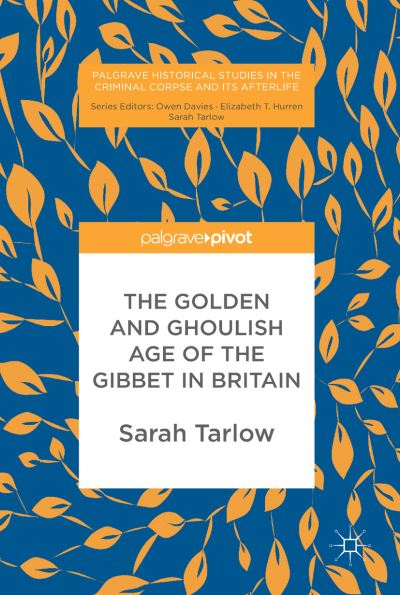 Cover for Sarah Tarlow · The Golden and Ghoulish Age of the Gibbet in Britain (Gebundenes Buch) [1st ed. 2017 edition] (2015)