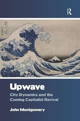Upwave: City Dynamics and the Coming Capitalist Revival - John Montgomery - Böcker - Taylor & Francis Ltd - 9781138278882 - 28 november 2016