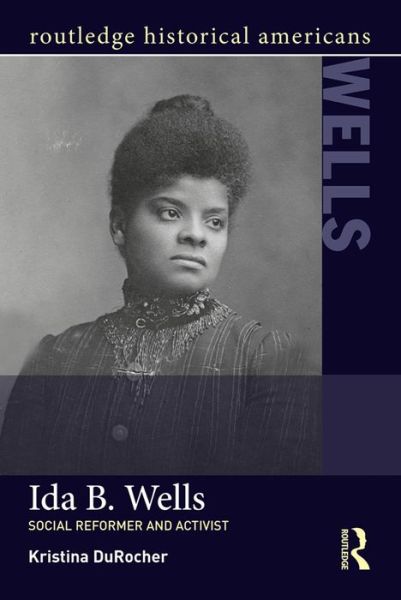 Cover for DuRocher, Kristina (Morehead State University, USA) · Ida B. Wells: Social Activist and Reformer - Routledge Historical Americans (Taschenbuch) (2016)