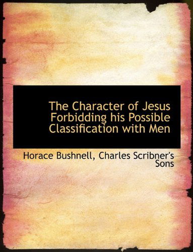 Cover for Horace Bushnell · The Character of Jesus Forbidding His Possible Classification with men (Paperback Book) (2010)