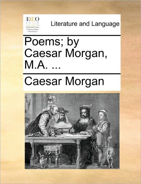 Cover for Caesar Morgan · Poems; by Caesar Morgan, M.a. ... (Paperback Bog) (2010)