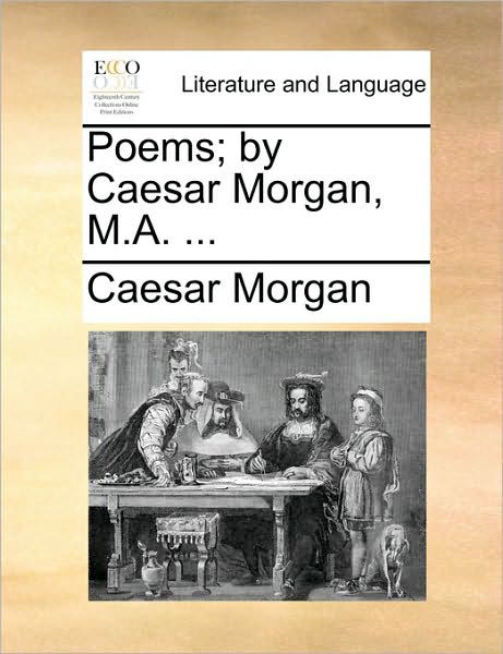 Cover for Caesar Morgan · Poems; by Caesar Morgan, M.a. ... (Paperback Book) (2010)