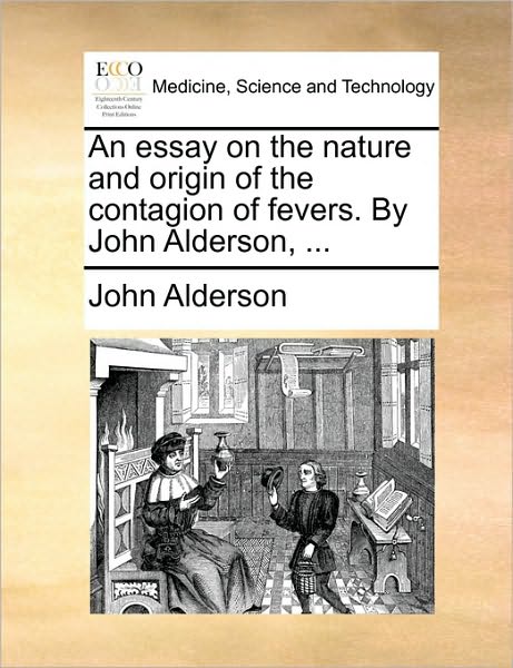 Cover for John Alderson · An Essay on the Nature and Origin of the Contagion of Fevers. by John Alderson, ... (Paperback Book) (2010)