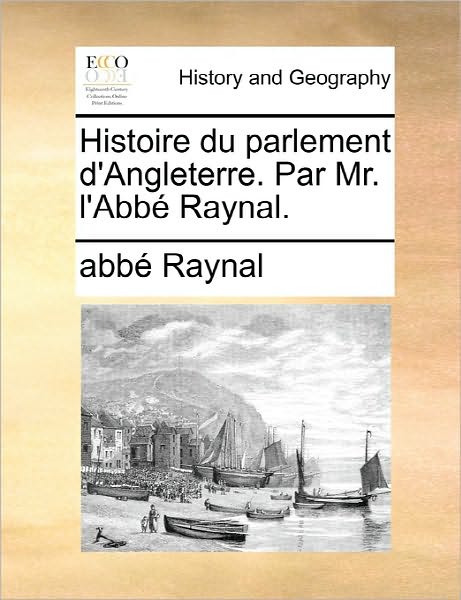 Cover for Raynal · Histoire Du Parlement D'angleterre. Par Mr. L'abbe Raynal. (Paperback Book) (2010)