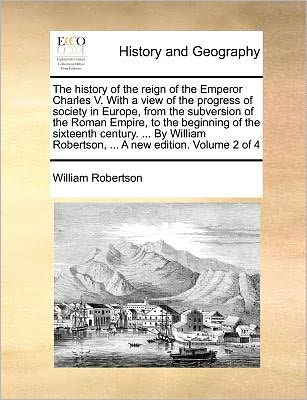 Cover for William Robertson · The History of the Reign of the Emperor Charles V. with a View of the Progress of Society in Europe, from the Subversion of the Roman Empire, to the Begin (Paperback Book) (2010)