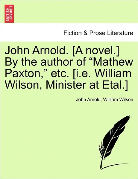 Cover for John Arnold · John Arnold. [a Novel.] by the Author of Mathew Paxton, Etc. [i.e. William Wilson, Minister at Etal.] (Paperback Book) (2011)