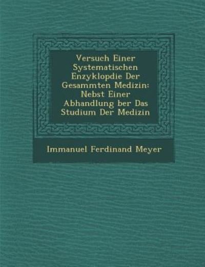 Cover for Immanuel Ferdinand Meyer · Versuch Einer Systematischen Enzyklop Die Der Gesammten Medizin: Nebst Einer Abhandlung Ber Das Studium Der Medizin (Paperback Bog) (2012)
