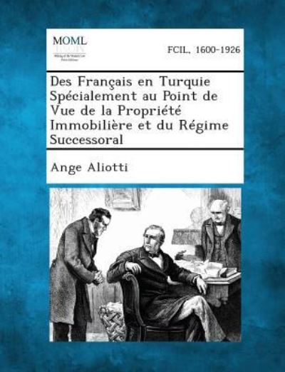 Cover for Ange Aliotti · Des Francais en Turquie Specialement Au Point De Vue De La Propriete Immobiliere et Du Regime Successoral (Taschenbuch) (2013)